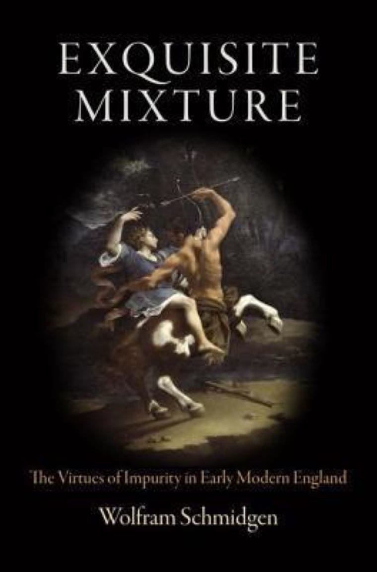 Schmidgen, Wolfram. Exquisite Mixture: The Virtues of Impurity in Early Modern England (University of Pennsylvania Press, 2012).