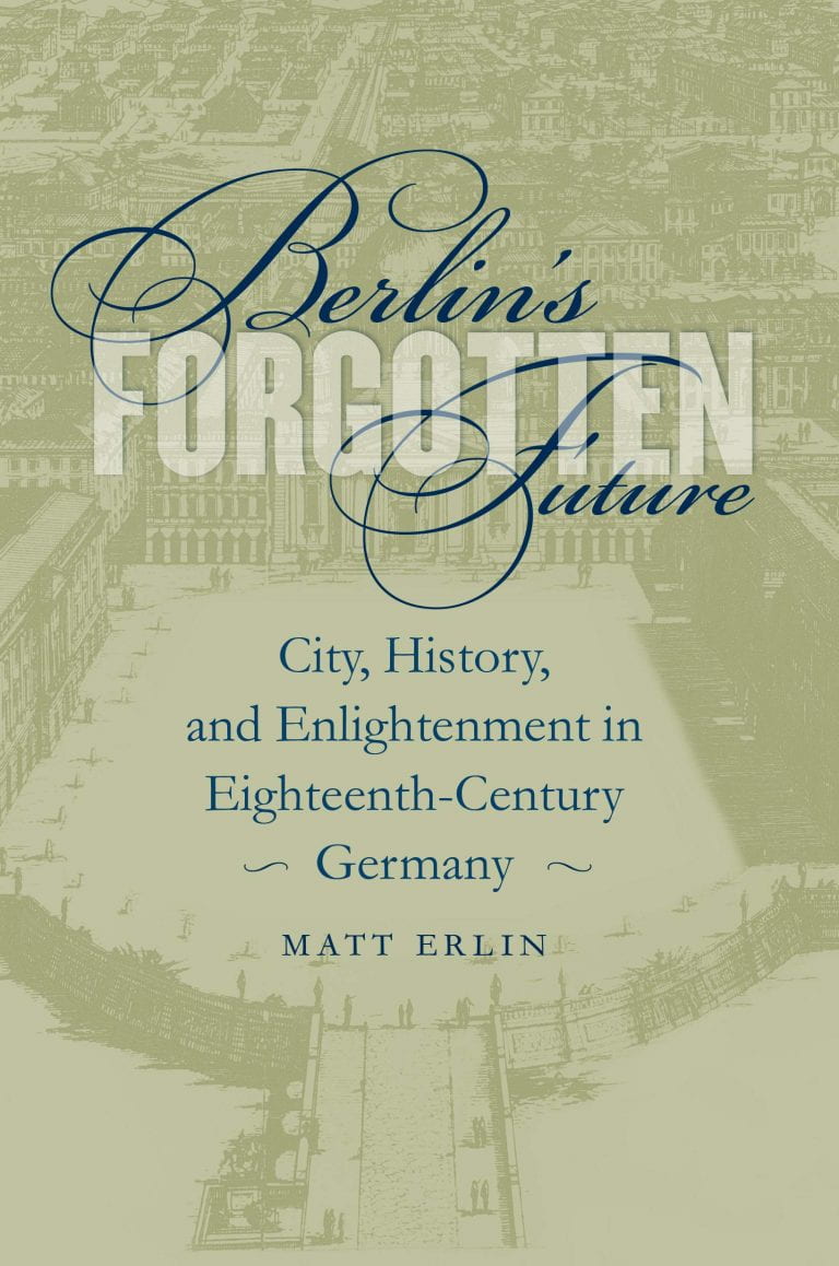 Erlin, Matt. Berlin’s Forgotten Future: City, History, and Enlightenment In Eighteenth-Century Germany (The University of North Carolina Press, 2004).