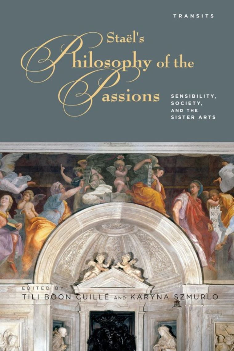 Cuillé, Tili Boon and Szmurlo,Karyna. Staël’s Philosophy of the Passions: Sensibility, Society and the Sister Arts (Bucknell UP, 2013).